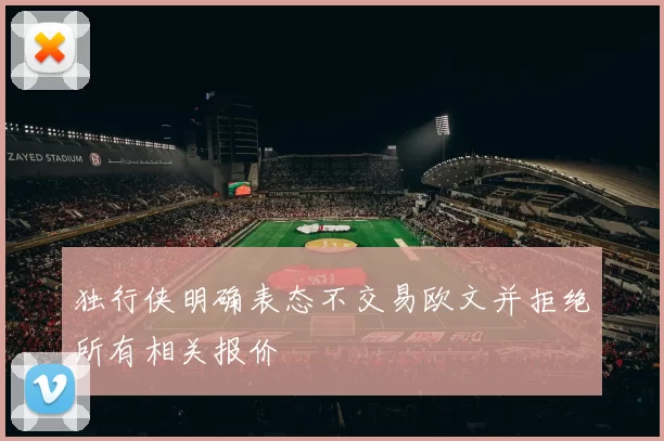 独行侠明确表态不交易欧文并拒绝所有相关报价